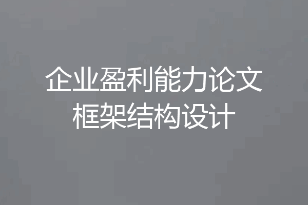 企业盈利能力论文框架结构设计