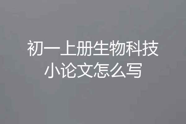 初一上册生物科技小论文怎么写