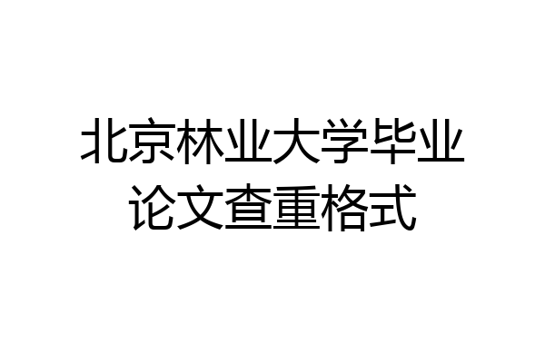 北京林业大学毕业论文查重格式