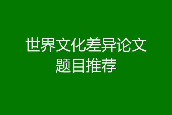 世界文化差异论文题目推荐
