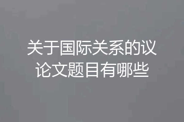 关于国际关系的议论文题目有哪些