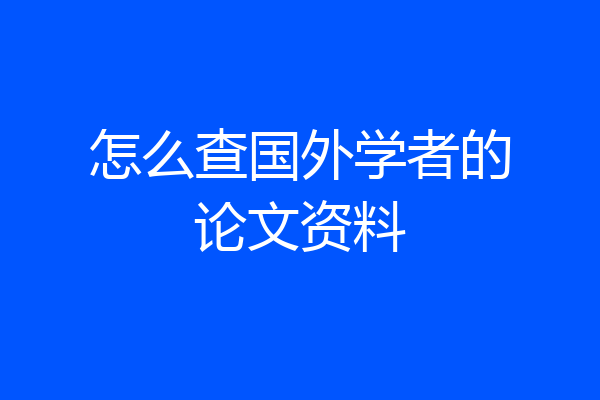 怎么查国外学者的论文资料