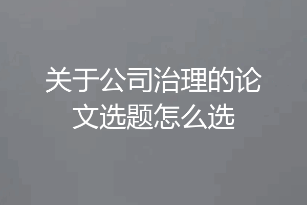 关于公司治理的论文选题怎么选