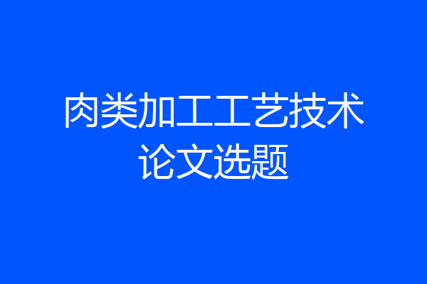 肉类加工工艺技术论文选题