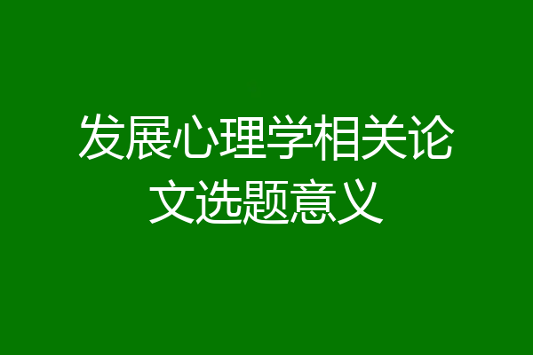 发展心理学相关论文选题意义