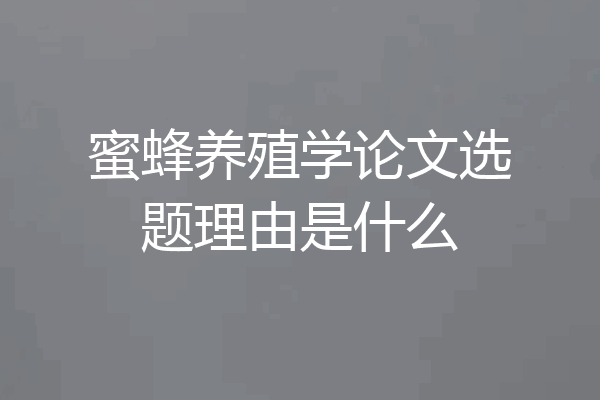 蜜蜂养殖学论文选题理由是什么