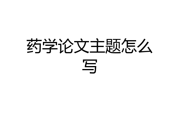 药学论文主题怎么写