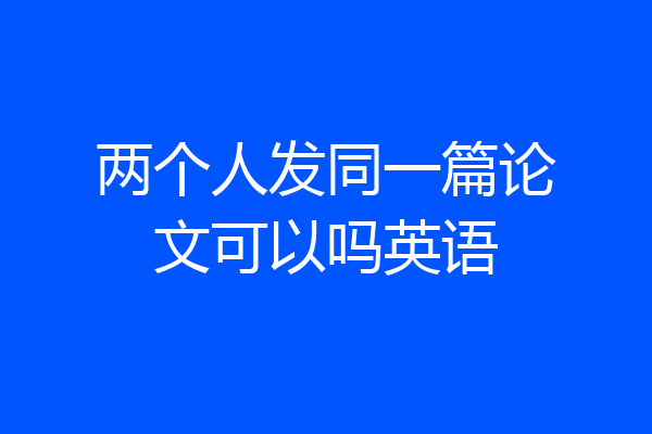两个人发同一篇论文可以吗英语
