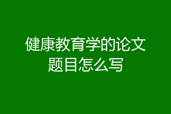 健康教育学的论文题目怎么写