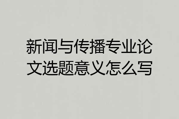 新闻与传播专业论文选题意义怎么写