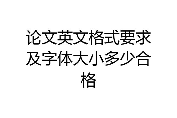 论文英文格式要求及字体大小多少合格