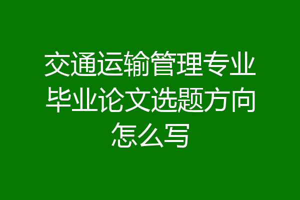 交通运输管理专业毕业论文选题方向怎么写