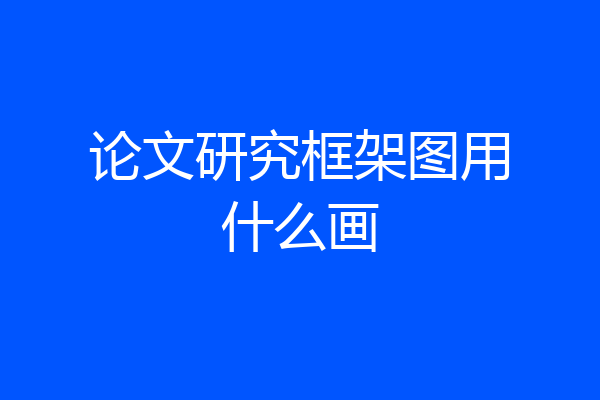 论文研究框架图用什么画