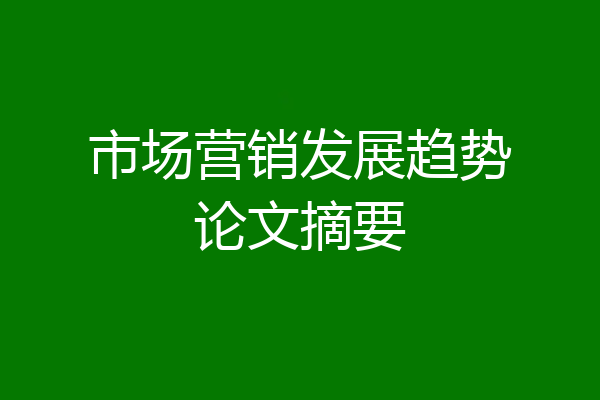 市场营销发展趋势论文摘要