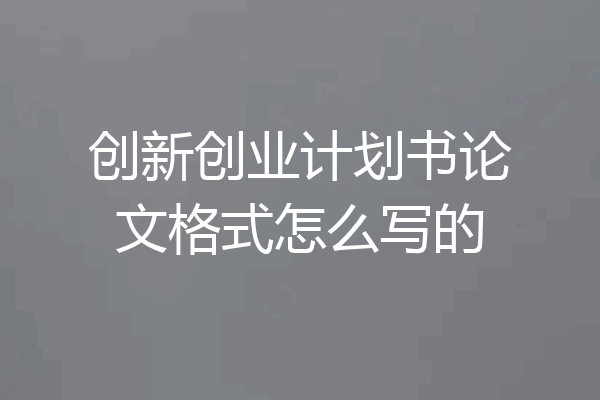 创新创业计划书论文格式怎么写的