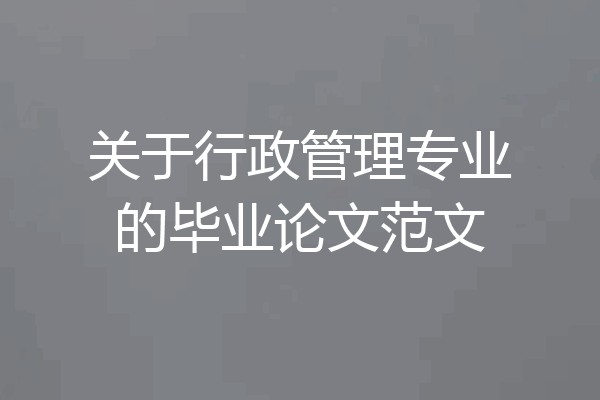 关于行政管理专业的毕业论文范文