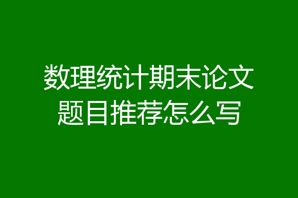 数理统计期末论文题目推荐怎么写