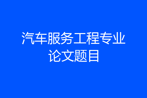 汽车服务工程专业论文题目
