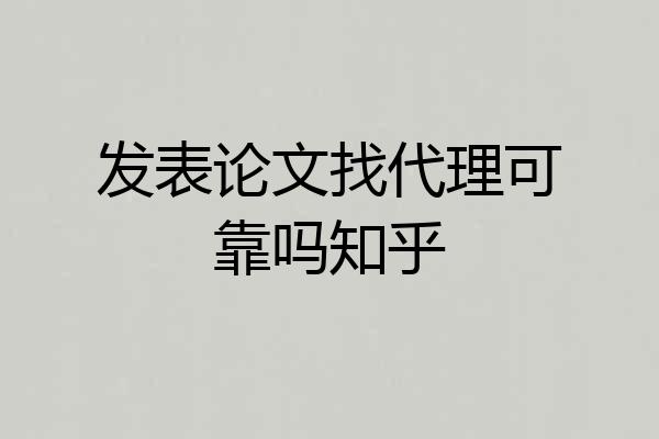 发表论文找代理可靠吗知乎