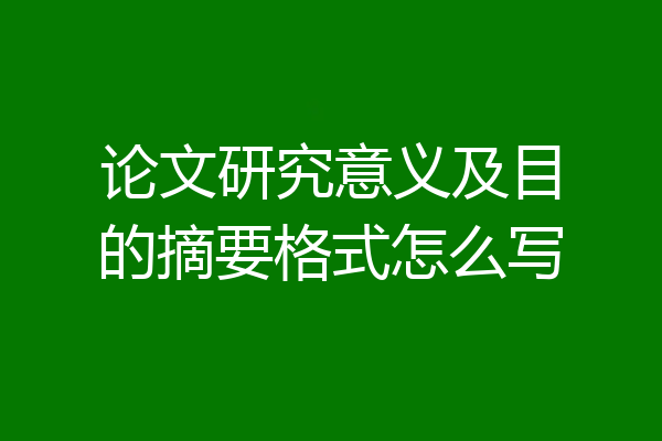 论文研究意义及目的摘要格式怎么写