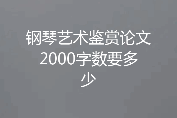 钢琴艺术鉴赏论文2000字数要多少
