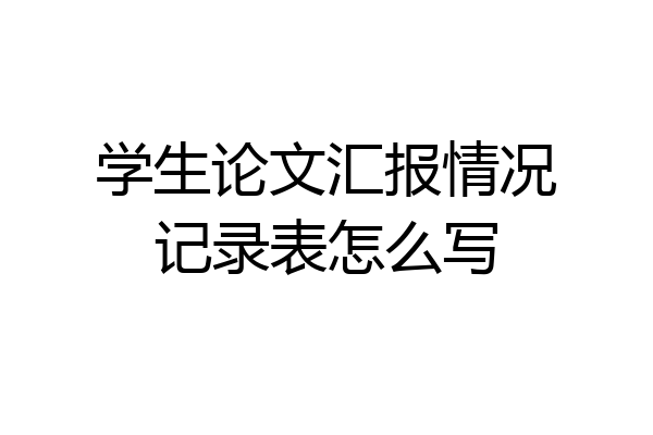学生论文汇报情况记录表怎么写