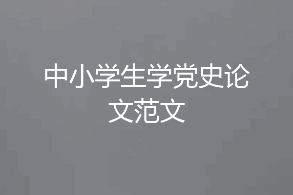 中小学生学党史论文范文