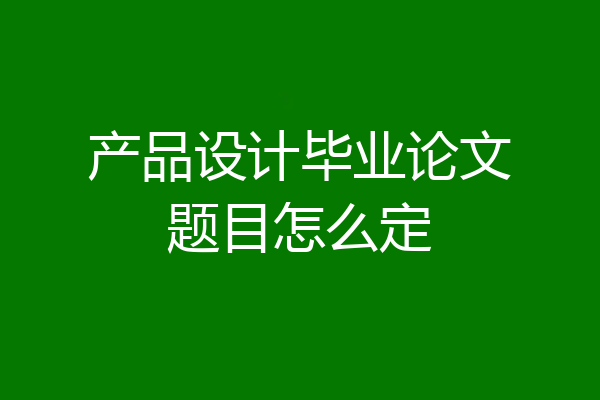产品设计毕业论文题目怎么定