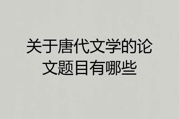 关于唐代文学的论文题目有哪些