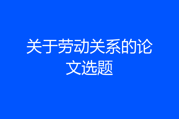 关于劳动关系的论文选题