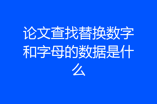 论文查找替换数字和字母的数据是什么