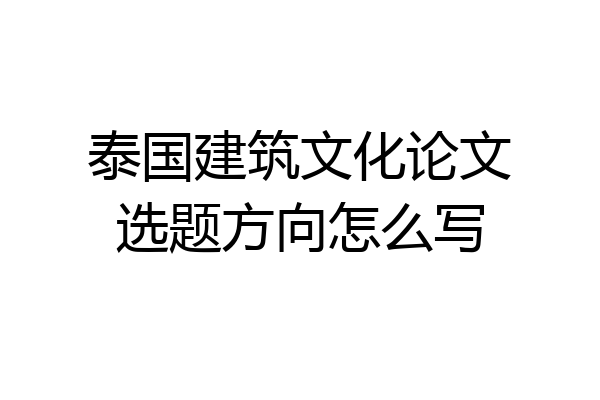 泰国建筑文化论文选题方向怎么写