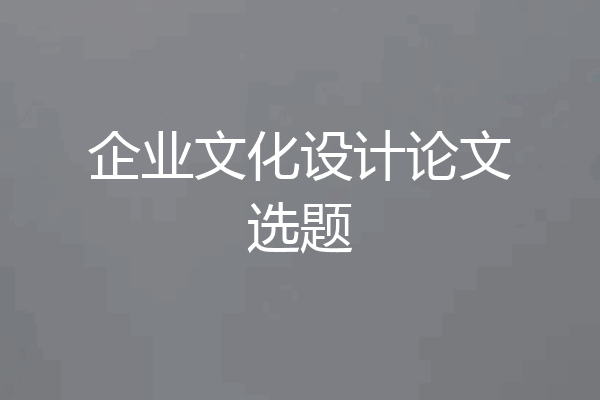 企业文化设计论文选题