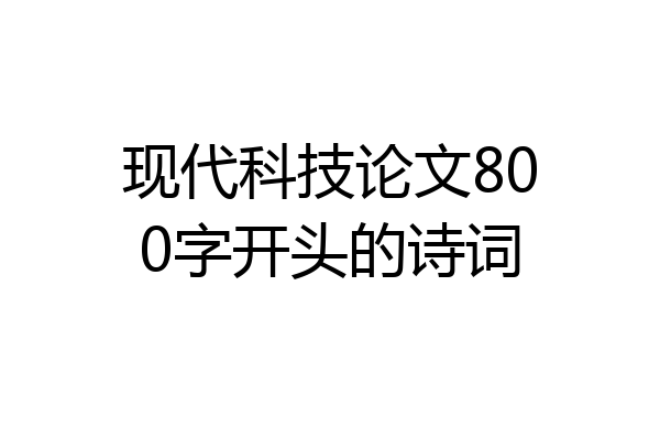 现代科技论文800字开头的诗词