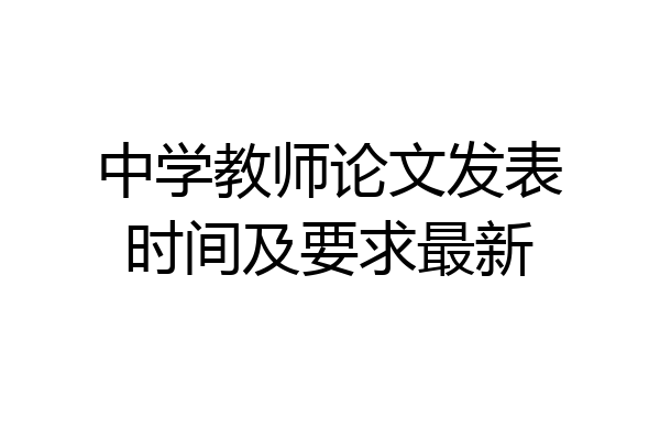 中学教师论文发表时间及要求最新
