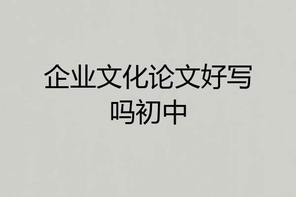 企业文化论文好写吗初中