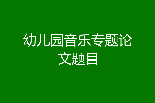 幼儿园音乐专题论文题目