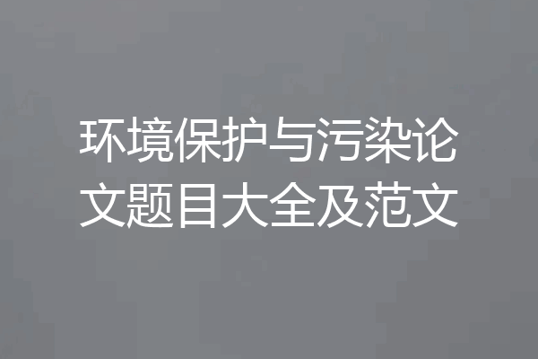 环境保护与污染论文题目大全及范文