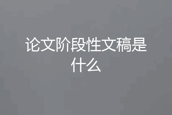 论文阶段性文稿是什么