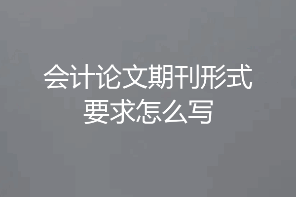 会计论文期刊形式要求怎么写