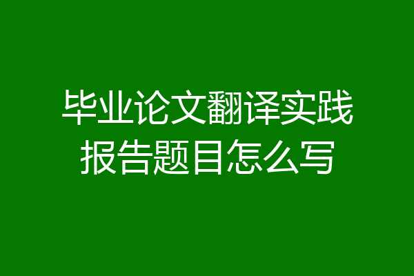 毕业论文翻译实践报告题目怎么写