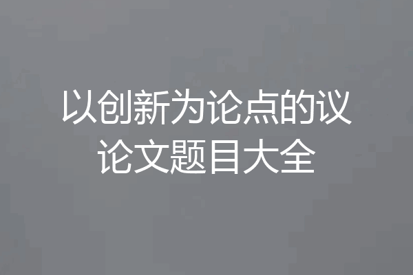 以创新为论点的议论文题目大全