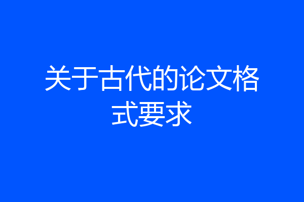 关于古代的论文格式要求
