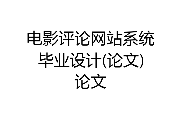电影评论网站系统毕业设计(论文)论文