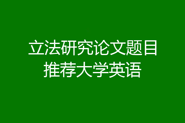立法研究论文题目推荐大学英语