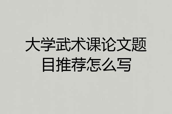 大学武术课论文题目推荐怎么写
