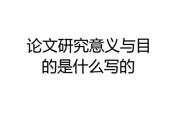 论文研究意义与目的是什么写的
