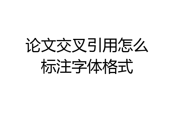 论文交叉引用怎么标注字体格式