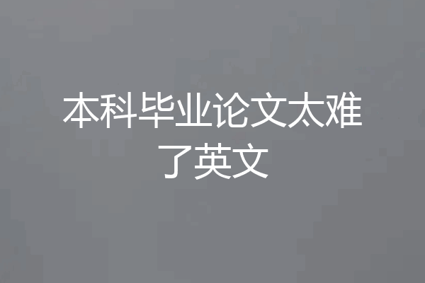 本科毕业论文太难了英文