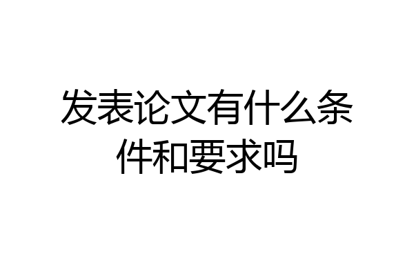 发表论文有什么条件和要求吗
